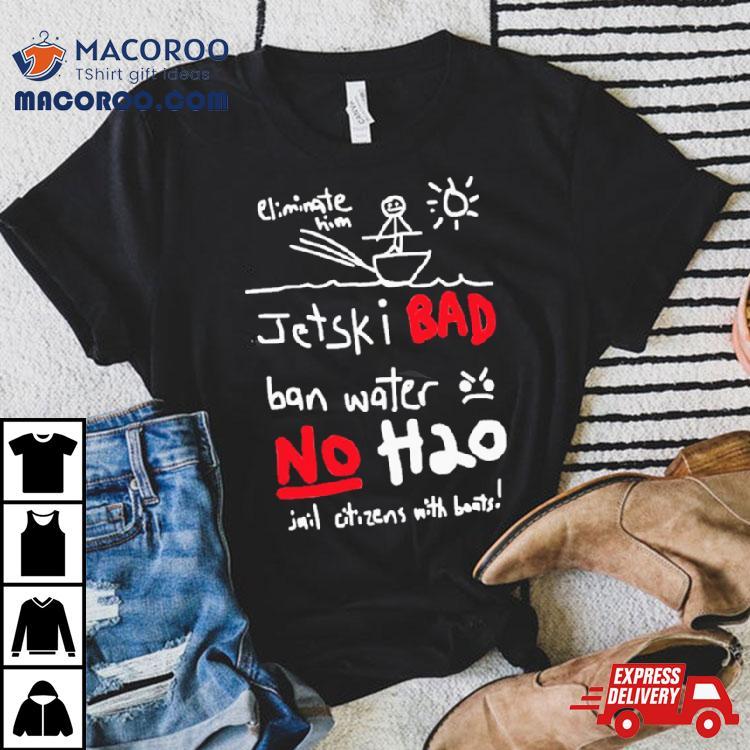 Jetski Bad Ban Water No H20 T Shirt Jetski Bad Ban Water No H20 T Shirt