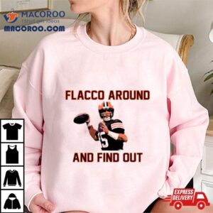 Joe Flacco Around And Find Out Cleveland Browns Player Football Tshirt