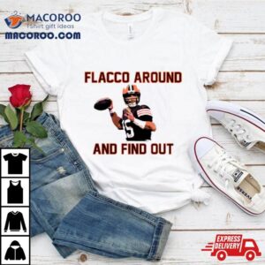 Joe Flacco Around And Find Out Cleveland Browns Player Football Tshirt