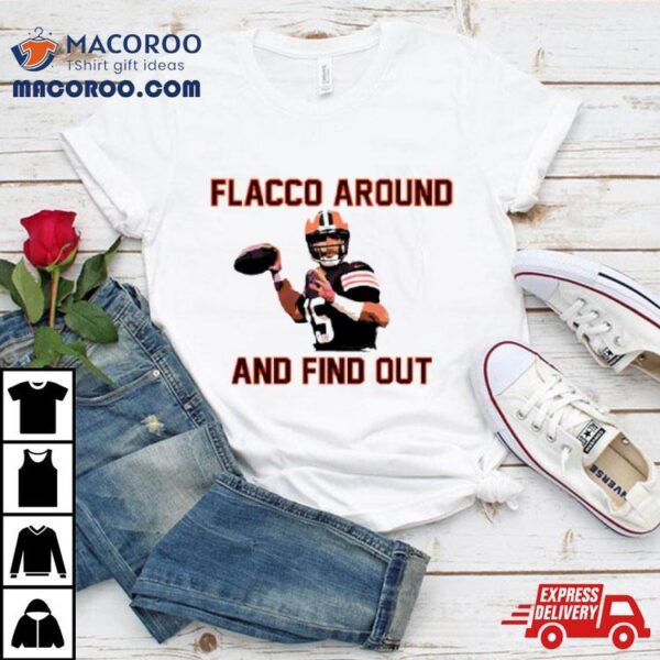 Joe Flacco Around And Find Out Cleveland Browns Player Football Shirt