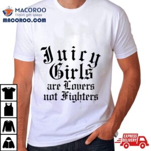 Juicy Girls Are Lovers Not Fighters Tshirt