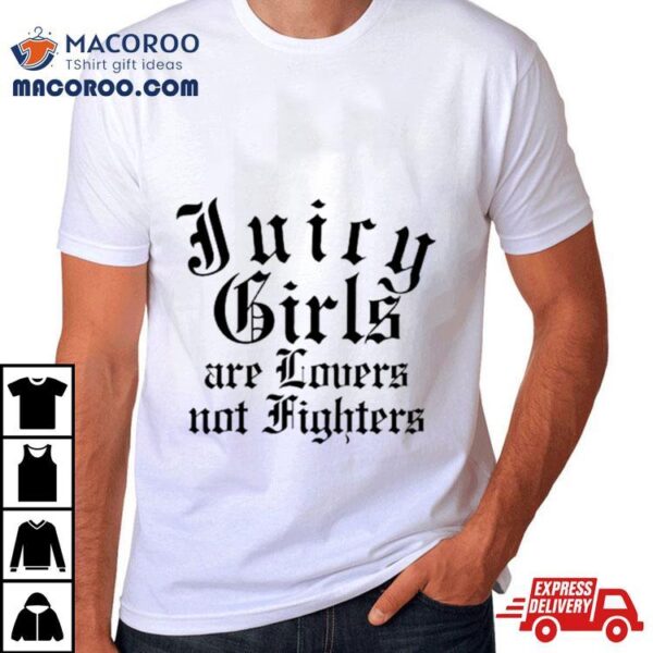 Juicy Girls Are Lovers Not Fighters Shirt