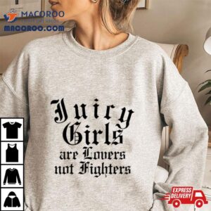 Juicy Girls Are Lovers Not Fighters Tshirt