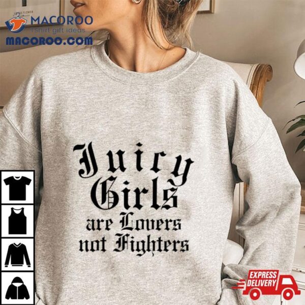 Juicy Girls Are Lovers Not Fighters Shirt