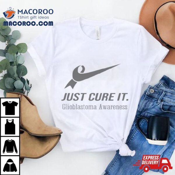 Just Cure It Glioblastoma Awareness Shirt