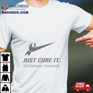 Just Cure It Glioblastoma Awareness Shirt