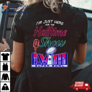 Just Here For The Halftime Show Lviii Shirt