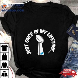 Just Once In My Lifetime Super Bowl Trophy Lions Shirt