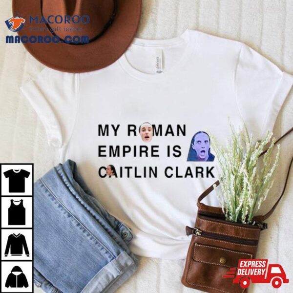 Justin Vanlaere My Roman Empire Is Caitlin Clark T Shirt