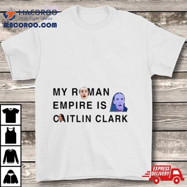 Justin Vanlaere My Roman Empire Is Caitlin Clark T Shirt