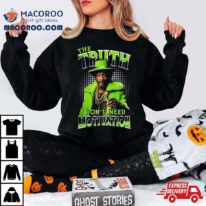Katt Williams Truth Lime Green The Truth Don Rsquo T Need Motivation Tshirt