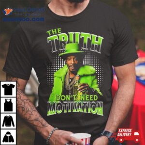 Katt Williams Truth Lime Green The Truth Don Rsquo T Need Motivation Tshirt