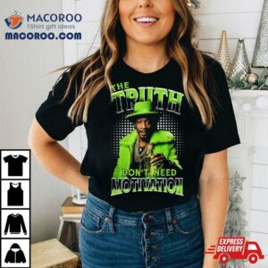 Katt Williams Truth Lime Green The Truth Don Rsquo T Need Motivation Tshirt