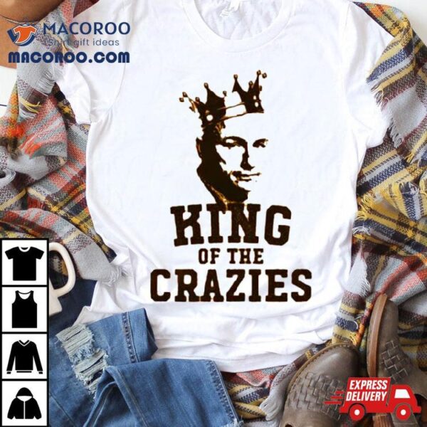 King Of The Crazies Shirt