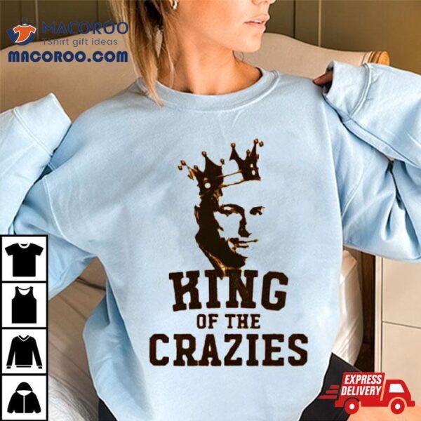 King Of The Crazies Shirt