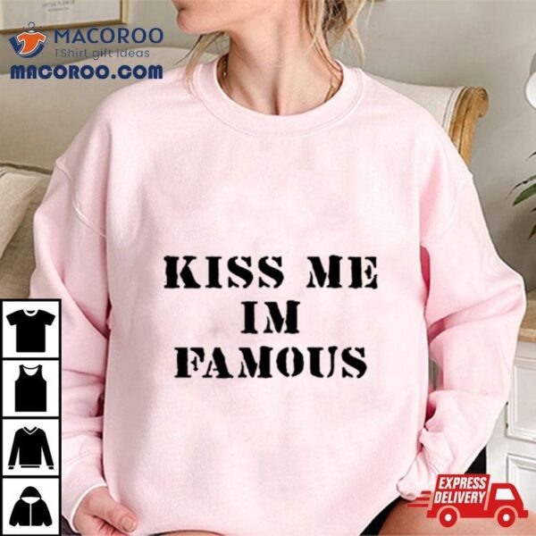 Kiss Me I’m Famous Shirt