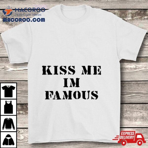 Kiss Me I’m Famous Shirt