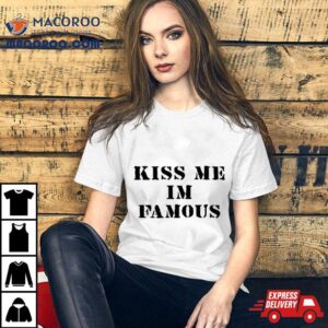 Kiss Me I M Famous Tshirt
