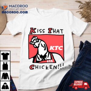 Kiss That Chicken Shirt