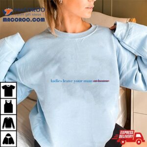 Ladies Have Your Man At Home Shirt 3 Ladies Have Your Man At Home Tshirt