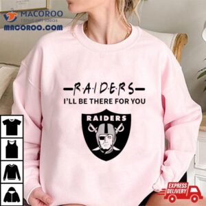 Las Vegas Raiders I’ll Be There For You Shirt