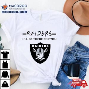 Las Vegas Raiders I Ll Be There For You Tshirt