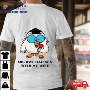 Learned Mr. Owl Had Sex With My Wife Shirt