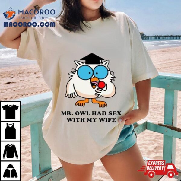 Learned Mr. Owl Had Sex With My Wife Shirt