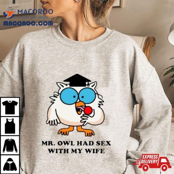 Learned Mr. Owl Had Sex With My Wife Shirt