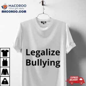 Legalize Bullying Classic Shirt 1 Legalize Bullying Classic Tshirt