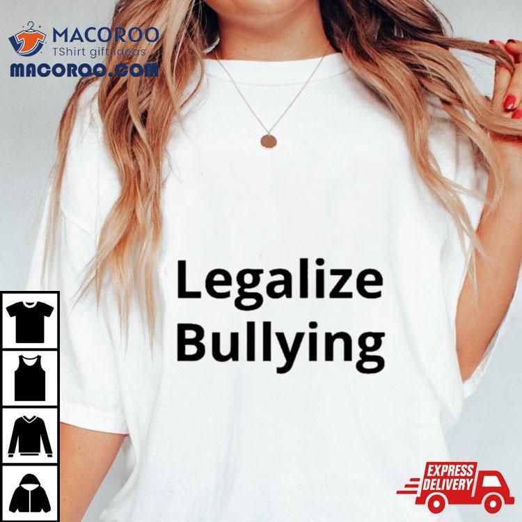 Legalize Bullying Classic Shirt Legalize Bullying Classic Shirt