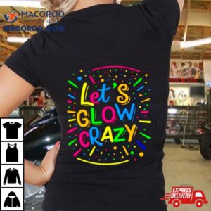 Let Glow Crazy Retro Colorful Quote Group Team Tie Dye Shirt