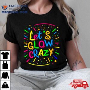 Let Glow Crazy Retro Colorful Quote Group Team Tie Dye Tshirt