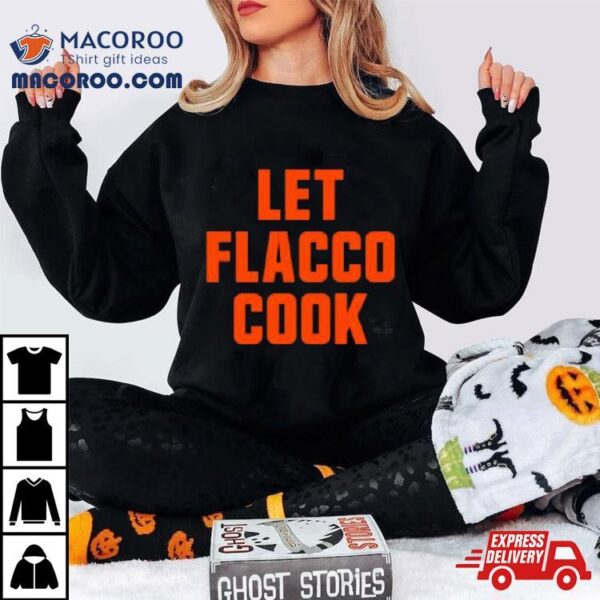 Let Joe Flacco Cook Cleveland Football Shirt