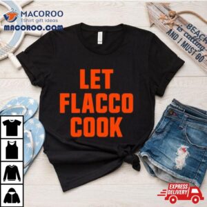 Let Joe Flacco Cook Cleveland Football Tshirt