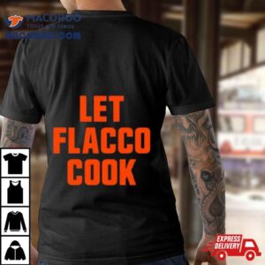 Let Joe Flacco Cook Cleveland Football Tshirt