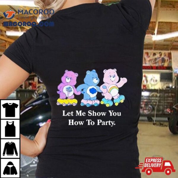 Let Me Show You How To Party T Shirt