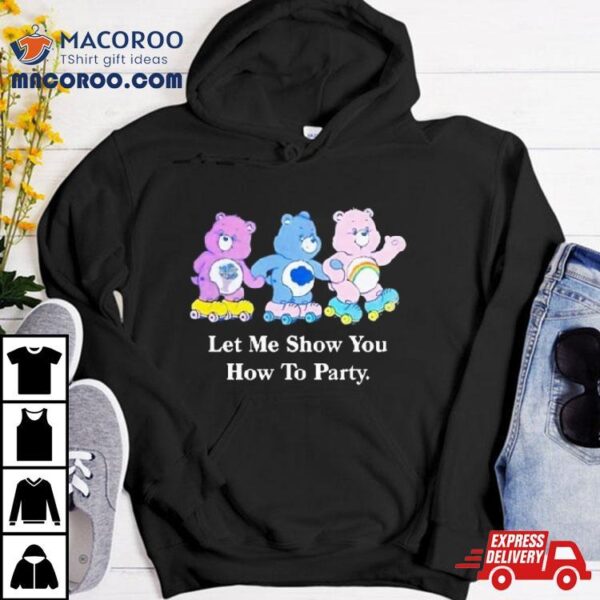 Let Me Show You How To Party T Shirt