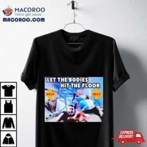 Let The Bodies Hit The Floor Help Shirt