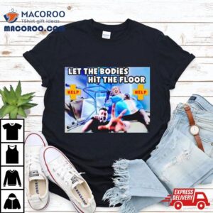 Let The Bodies Hit The Floor Help Tshirt