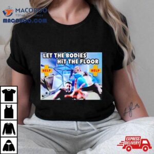 Let The Bodies Hit The Floor Help Tshirt