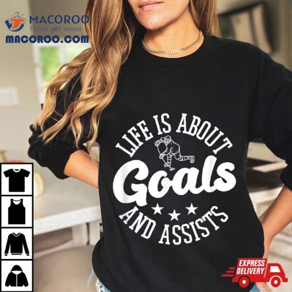 Life Is About Goals And Assists, Ice Hockey Shirt