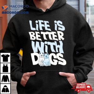 Life Is Better With Dogs Tshirt
