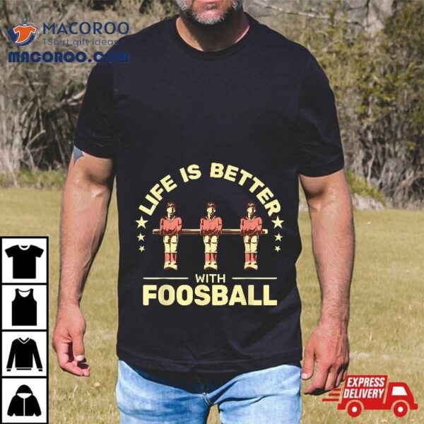 Life Is Better With Foosball Table Football Soccer Shirt