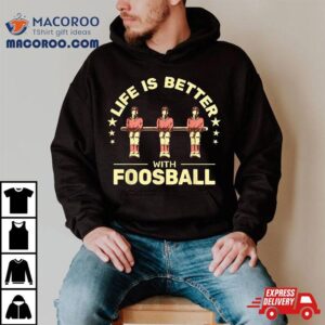 Life Is Better With Foosball Table Football Soccer Tshirt