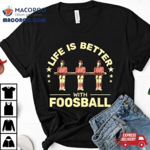 Life Is Better With Foosball Table Football Soccer Tshirt