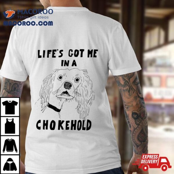 Life’s Got Me In A Chokehold Shirt