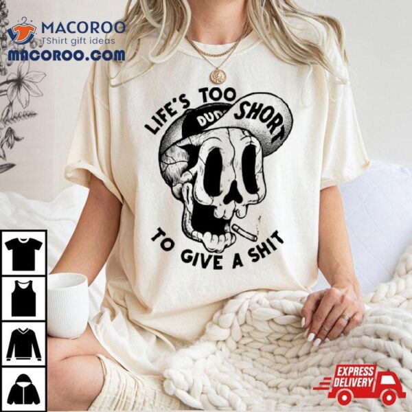 Life’s Too Short To Give A Shit Smokes T Shirt