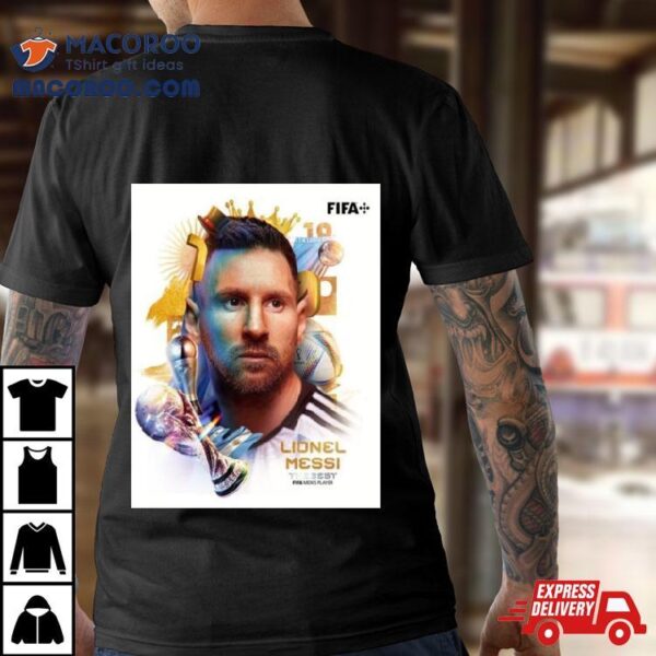 Lionel Messi The Goat Get The Best Fifa Men’s Player For A Wonderful 2023 Of Him T Shirt