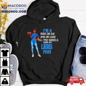 Lions Supermodel Football I M A Ride Or Die Win Or Lose Till The Wheels Come Off Lions Fan Tshirt